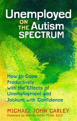 Michael John Carley - Unemployed on the Autism Spectrum: How to Cope Productively with the Effects of Unemployment and Jobhunt with Confidence - 9781849057295 - V9781849057295