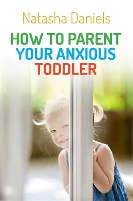 Natasha Daniels - How to Parent Your Anxious Toddler - 9781849057387 - V9781849057387