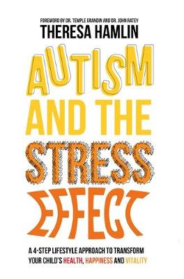 Theresa Hamlin - Autism and the Stress Effect: A 4-Step Lifestyle Approach to Transform Your Child´s Health, Happiness and Vitality - 9781849057486 - V9781849057486