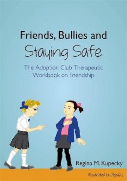 Regina M. Kupecky - Friends, Bullies and Staying Safe: The Adoption Club Therapeutic Workbook on Friendship - 9781849057639 - V9781849057639