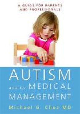 Michael Chez - Autism and Its Medical Management: A Guide for Parents and Professionals - 9781849058179 - V9781849058179