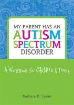 Barbara Lester - My Parent has an Autism Spectrum Disorder: A Workbook for Children and Teens - 9781849058353 - V9781849058353