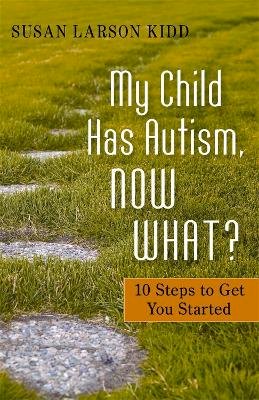 Susan Larson Larson Kidd - My Child Has Autism, Now What?: 10 Steps to Get You Started - 9781849058414 - V9781849058414