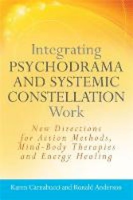 Ronald Anderson - Integrating Psychodrama and Systemic Constellation Work: New Directions for Action Methods, Mind-Body Therapies and Energy Healing - 9781849058544 - V9781849058544