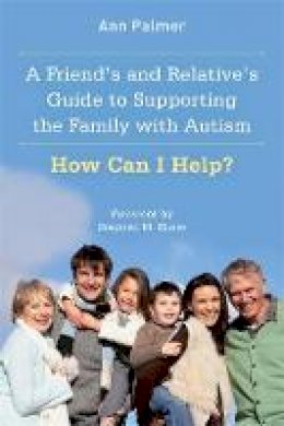 Ann Palmer - A Friend´s and Relative´s Guide to Supporting the Family with Autism: How Can I Help? - 9781849058773 - V9781849058773