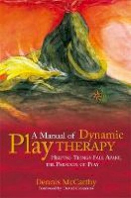 Dennis Mccarthy - A Manual of Dynamic Play Therapy: Helping Things Fall Apart, the Paradox of Play - 9781849058797 - V9781849058797