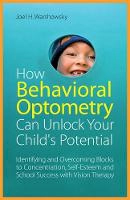 Joel H. Warshowsky - How Behavioral Optometry Can Unlock Your Child´s Potential: Identifying and Overcoming Blocks to Concentration, Self-Esteem and School Success with Vision Therapy - 9781849058810 - V9781849058810