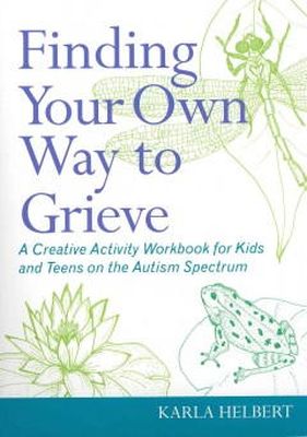 Karla Helbert - Finding Your Own Way to Grieve: A Creative Activity Workbook for Kids and Teens on the Autism Spectrum - 9781849059220 - V9781849059220