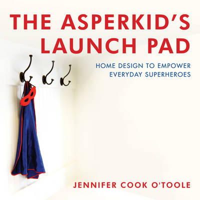 Jennifer Cook - The Asperkid´s Launch Pad: Home Design to Empower Everyday Superheroes - 9781849059312 - V9781849059312