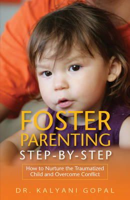 Kalyani Gopal - Foster Parenting Step-by-Step: How to Nurture the Traumatized Child and Overcome Conflict - 9781849059374 - V9781849059374