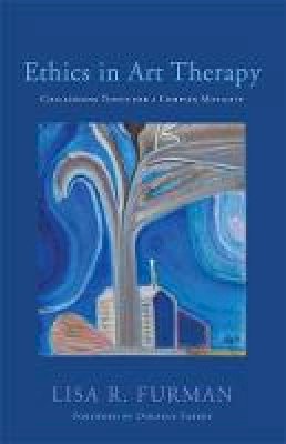 Lisa R. Furman - Ethics in Art Therapy: Challenging Topics for a Complex Modality - 9781849059381 - V9781849059381