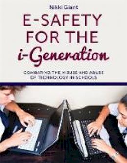 Nikki Giant - E-Safety for the I-Generation: Combating the Misuse and Abuse of Technology in Schools - 9781849059442 - V9781849059442