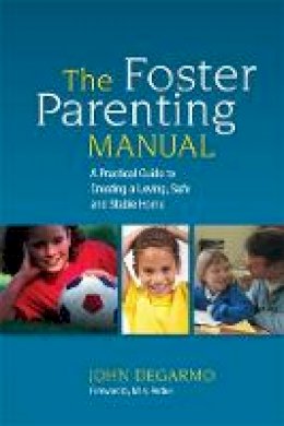 John Degarmo - The Foster Parenting Manual: A Practical Guide to Creating a Loving, Safe and Stable Home - 9781849059565 - V9781849059565