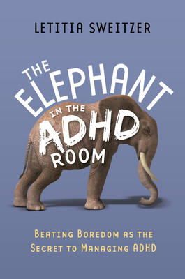 Letitia Sweitzer - The Elephant in the ADHD Room: Beating Boredom as the Secret to Managing ADHD - 9781849059657 - V9781849059657