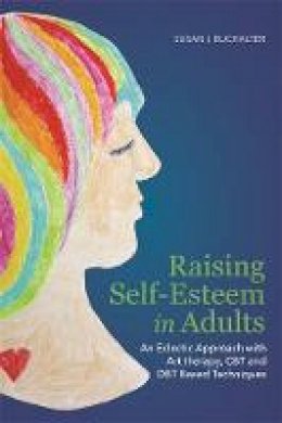 Susan I. Buchalter - Raising Self-Esteem in Adults: An Eclectic Approach with Art Therapy, CBT and Dbt Based Techniques - 9781849059664 - V9781849059664