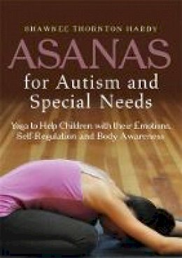 Shawnee Thornton Hardy - Asanas for Autism and Special Needs: Yoga to Help Children with Their Emotions, Self-Regulation and Body Awareness - 9781849059886 - V9781849059886
