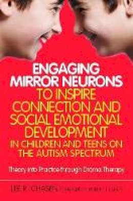 Lee R. Chasen - Engaging Mirror Neurons to Inspire Connection and Social Emotional Development in Children and Teens on the Autism Spectrum: Theory into Practice through Drama Therapy - 9781849059909 - V9781849059909