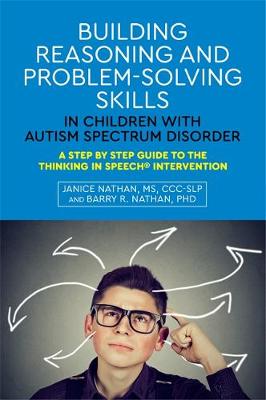 Janice Nathan - Building Reasoning and Problem-Solving Skills in Children with Autism Spectrum Disorder: A Step by Step Guide to the Thinking in Speech (R) Intervention - 9781849059916 - V9781849059916