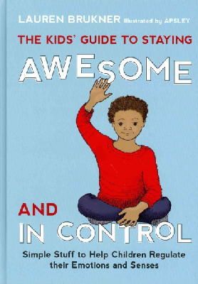 Lauren Brukner - The Kids´ Guide to Staying Awesome and In Control: Simple Stuff to Help Children Regulate their Emotions and Senses - 9781849059978 - V9781849059978