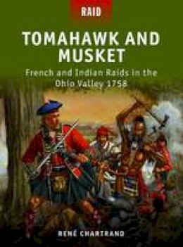 Rene Chartrand - Tomahawk and Musket: French and Indian Raids in the Ohio Valley 1758 - 9781849085649 - V9781849085649
