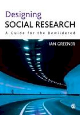 Ian Greener - Designing Social Research: A Guide for the Bewildered - 9781849201902 - V9781849201902