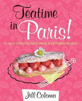 Jill Colonna - Teatime in Paris! A Walk Through Easy French Patisserie Recipes - 9781849341929 - V9781849341929