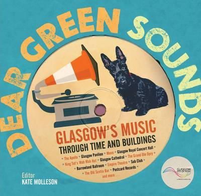 Kate (Ed) Molleson - Dear Green Sounds - Glasgow´s Music Through Time and Buildings: The Apollo, Glasgow Pavilion, Mono, Glasgow Royal Concert Hall, King Tut´s Wah Wah Hut and More - 9781849341936 - V9781849341936
