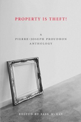Pierre-Joseph Proudhon - Property Is Theft: A Pierre Joseph Proudhon Reader - 9781849350242 - V9781849350242