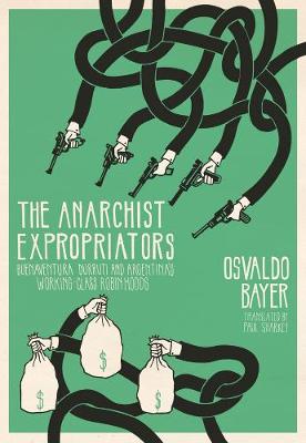 Osvaldo Bayer - The Anarchist Expropriators: Buenaventura Durruti and Argentina´s Working-Class Robin Hoods - 9781849352239 - V9781849352239