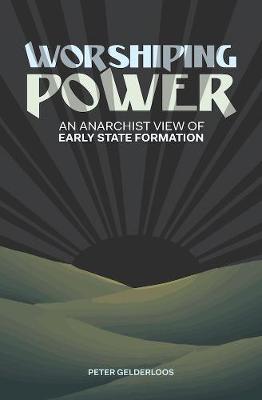 Peter Gelderloos - Worshiping Power: An Anarchist View of Early State Formation - 9781849352642 - V9781849352642