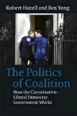 Dr Ben Yong - The Politics of Coalition: How the Conservative - Liberal Democrat Government Works - 9781849463102 - V9781849463102