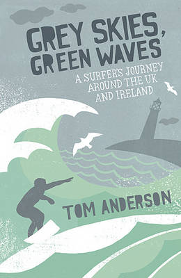 Tom Anderson - Grey Skies, Green Waves: A Surfer´s Journey Around the UK and Ireland - 9781849530415 - V9781849530415
