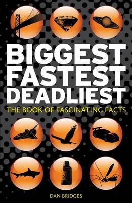 Dan Bridges - Biggest, Fastest, Deadliest: The Book of Fascinating Facts - 9781849530842 - KRA0009741