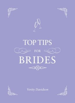 Verity Davidson - Top Tips for Brides: From Planning and Invites to Dresses and Shoes, the Complete Wedding Guide - 9781849535359 - V9781849535359