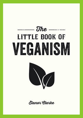Elanor Clarke - The Little Book of Veganism: Tips and Advice on Living the Good Life as a Compassionate Vegan - 9781849537599 - V9781849537599
