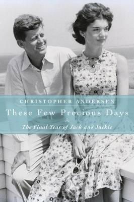 Christopher Andersen - These Few Precious Days: The Final Year of Jack with Jackie - 9781849545860 - 9781849545860