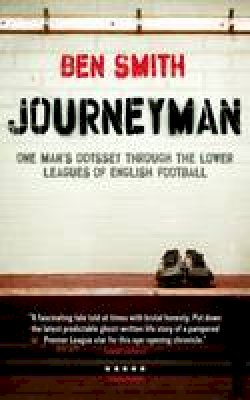 Ben Smith - Journeyman: One Man´s Odyssey Through the Lower Leagues of English Football - 9781849548540 - V9781849548540