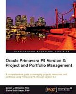 Williams, Daniel; Britt Krazer, Elaine - Oracle Primavera P6 Version 8: Project and Portfolio Management - 9781849684682 - V9781849684682