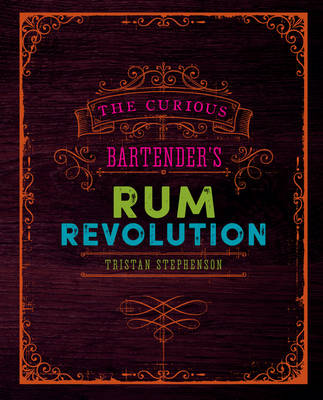 Tristan Stephenson - The Curious Bartender´s Rum Revolution - 9781849758239 - V9781849758239