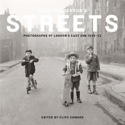 Clive Coward - Nigel Henderson´s Streets: Photographs of London´s East End 1949-53 - 9781849764995 - V9781849764995