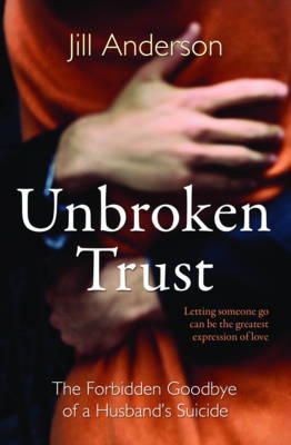 Jill Anderson - Unbroken Trust: The Forbidden Goodbye of a Husband´s Suicide - 9781849837880 - 9781849837880