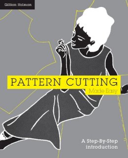 Gillian Holman - Pattern Cutting Made Easy: A step-by-step introduction to dressmaking - 9781849940733 - V9781849940733