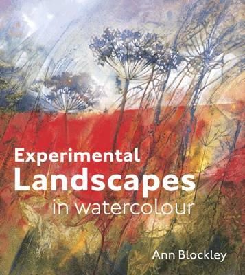 Ann Blockley - Experimental Landscapes in Watercolour: Creative techniques for painting landscapes and nature - 9781849940900 - V9781849940900
