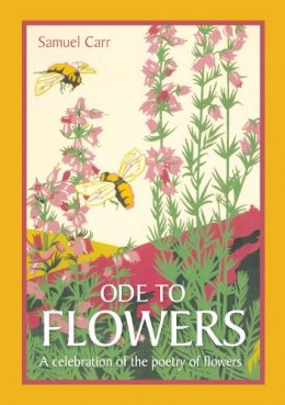 Samuel Carr - Ode to Flowers: A celebratory collection of the poetry of flowers - 9781849941198 - V9781849941198