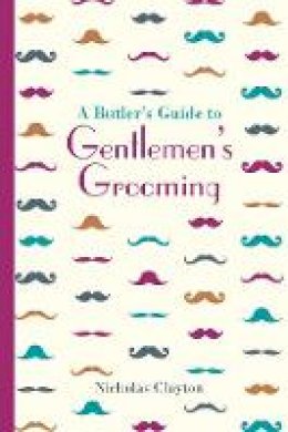 Nick Clayton - A Butler´s Guide to Gentlemen´s Grooming - 9781849943703 - V9781849943703