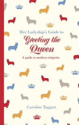 Caroline Taggart - Her Ladyship´s Guide to Greeting the Queen: and Other Questions of Modern Etiquette - 9781849943772 - V9781849943772