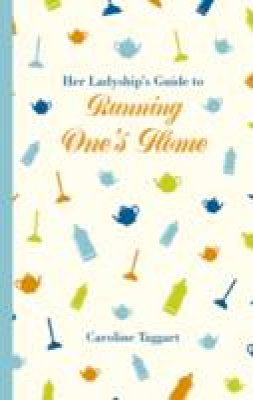 Caroline Taggart - Her Ladyship´s Guide to Running One´s Home - 9781849943789 - V9781849943789