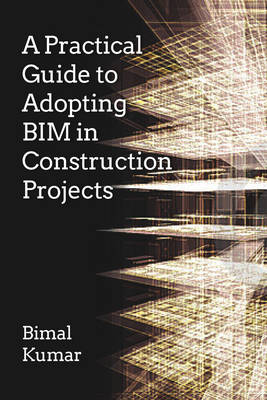 Bimal Kumar - A Practical Guide to Adopting BIM in Construction Projects - 9781849951463 - V9781849951463