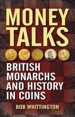 Bob Whittington - Money Talks: British Monarchs and History in Coins - 9781849953160 - V9781849953160