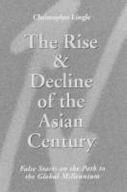 Christopher Lingle - The Rise and Decline of the Asian Century: False Starts on the Path to the Global Millennium - 9781850433705 - V9781850433705